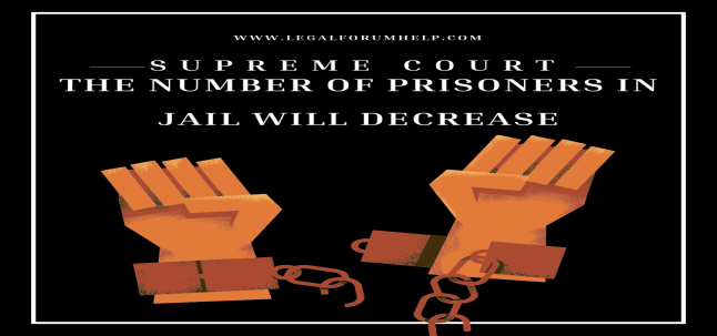 The number of prisoners in jail will decrease rapidly because this decision of the Supreme Court will benefit the undertrial prisoners.
